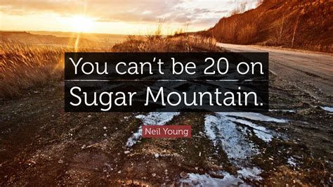 Neil Young Quote: “You can’t be 20 on Sugar Mountain.” (7 wallpapers ...