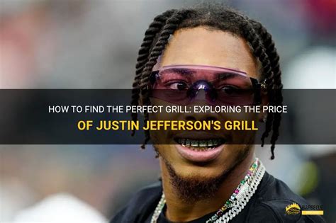 How To Find The Perfect Grill: Exploring The Price Of Justin Jefferson ...