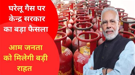 Lpg Gas पर केन्द्र सरकार ने लिया बड़ा फैसलाlpg Gas Price Todaylpg