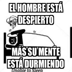 Meme Personalizado El hombre está despierto Más su mente está