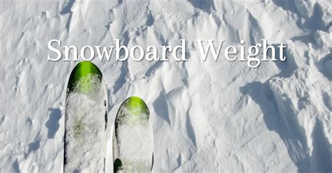 How Much Does A Snowboard Weigh Snowboard Travel Guide