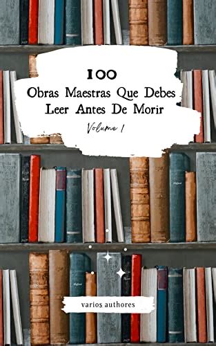 100 Obras Maestras Que Debes Leer Antes De Morir Vol 1 Spanish