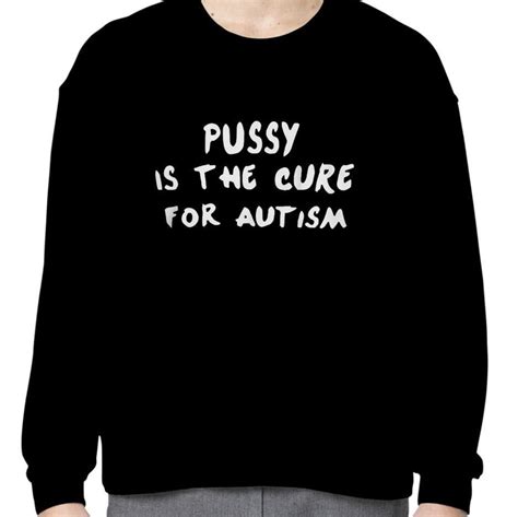 Pussy Is The Cure For Autism Shirt TeeDucks