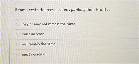 Solved If Fixed Costs Decrease Ceteris Paribus Then Profit Chegg