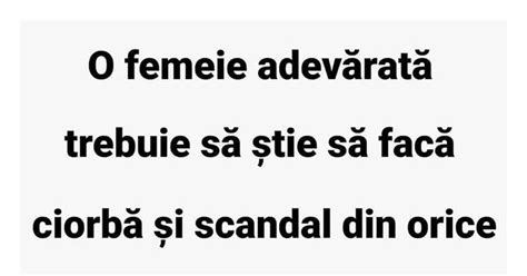 o femeie adevărată trebuie să stie facă ciorbă si scandal din orice are