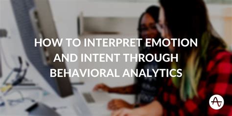 interpret emotion  intent  behavioral analytics