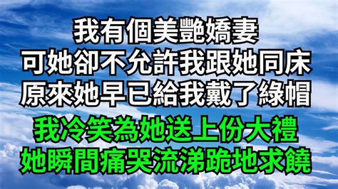 我有個美艷嬌妻，可她卻不允許我跟她同床，原來她早已給我戴了綠帽，我冷笑為她送上份大禮，她瞬間痛哭流涕跪地求饒【字裹情緣】 落日溫情 情感故事 花開富貴 深夜淺讀 家庭矛盾 爽文 Youtube