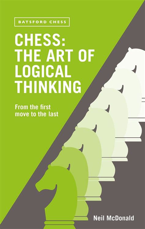 Chess The Art Of Logical Thinking From The First Move To The Last