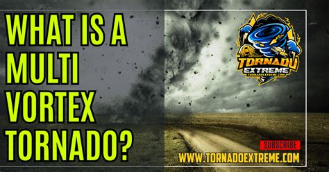 What Is a Multi Vortex Tornado? A Comprehensive Exploration