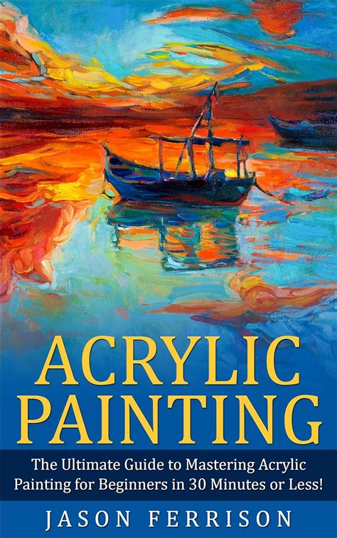 Jp Acrylic Painting The Ultimate Guide To Mastering Acrylic