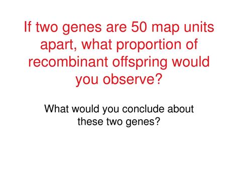 PPT Review Question If Two Genes Are 13 Map Units Apart On A Linkage