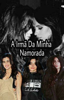 A Irma Da Minha Namorada É Oq Minha - A Irmã Da Minha Namorada (G!P) [EM REVISÃO] - Capítulo 1 - Wattpad