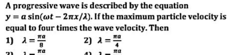 [answered] A Progressive Wave Is Described By The Equation Y A Sin Wt