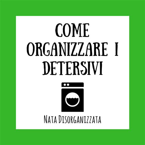 Nata Disorganizzata Come Organizzare I Detersivi In Polvere