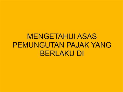 Mengetahui Asas Pemungutan Pajak Yang Berlaku Di Indonesia