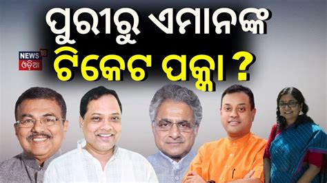 Election 2024 News ପୁରୀରୁ ଏମାନଙ୍କ ଟିକେଟ୍ ପକ୍କା Who Will Win Puri In 2024 Election Puri