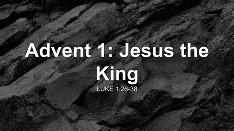 Advent 1 Jesus The King Sermon By Sermon Research Assistant Luke 126 38