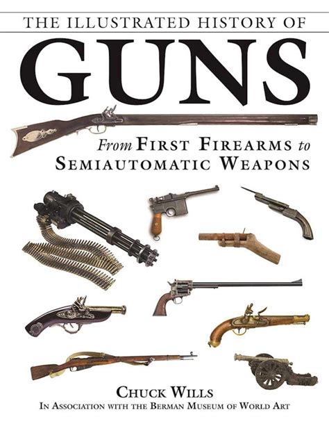 The Illustrated History Of Guns: From First Firearms To Semiautomatic ...