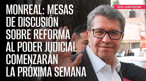 Monreal Mesas de discusión sobre reforma al Poder Judicial comenzarán