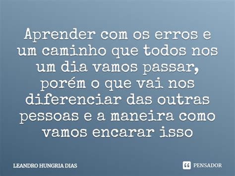 Aprender Os Erros E Um Caminho Leandro Hungria Dias Pensador