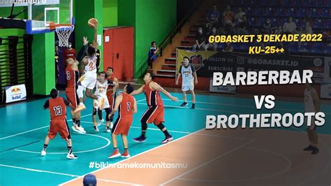 BARBERBAR Vs BROTHEROOTS GOBASKET 3 DEKADE KU 25 YouTube