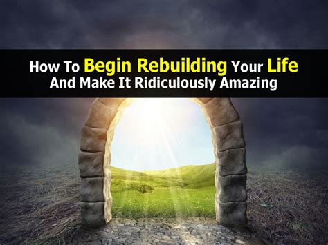 How To Begin Rebuilding Your Life And Make It Ridiculously Amazing