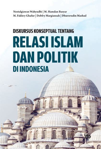 Diskursus Konseptual Tentang Relasi Islam Dan Politik Di Indonesia