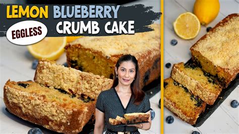 Eggless Lemon Blueberry Crumb Cake Amazing Crumb Cake Recipe Cafe Style Cakes Tea Time