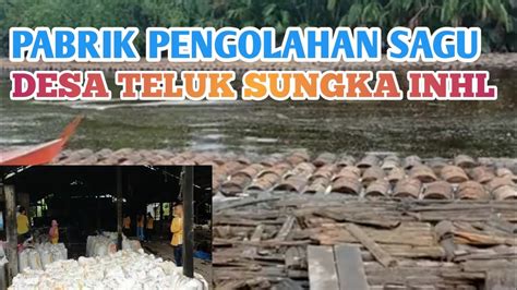 PABRIK PENGOLAHAN SAGU DI DESA TELUK SUNGKA KEC GAS INHIL RIAU