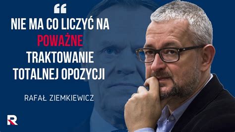 Ziemkiewicz Nie Ma Co Liczy Na Powa Ne Traktowanie Totalnej Opozycji