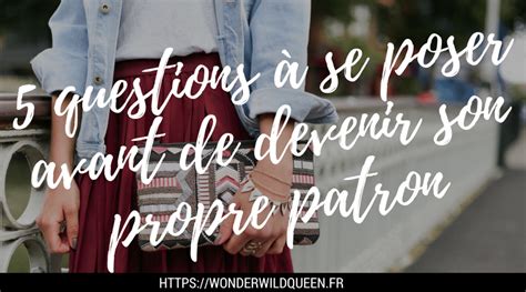 Être son propre patron 5 questions à se poser avant de se lancer