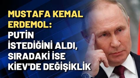 Mustafa Kemal Erdemol Putin istediğini aldı sıradaki ise Kiev de