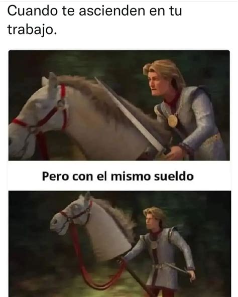 Cuando Te Ascienden En Tu Trabajo Pero Con El Mismo Sueldo Memes