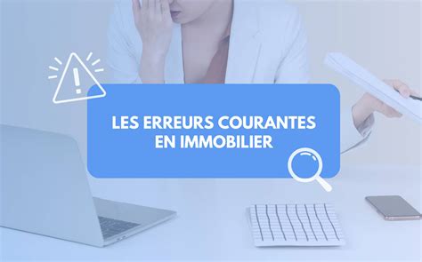 Les erreurs à ne pas faire en immobilier Comment repérer et éviter