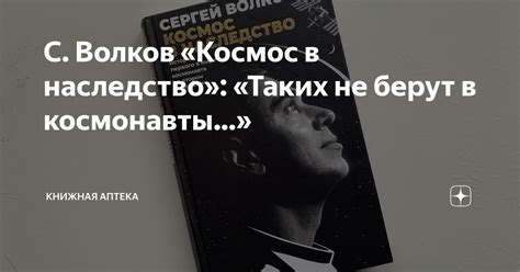 С. Волков «Космос в наследство»: «Таких не берут в космонавты ...