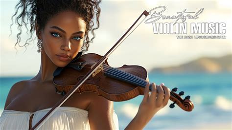 Beautiful Classic Violin Love Songs Of All Time The Best Relaxing Romantic Instrumental Love