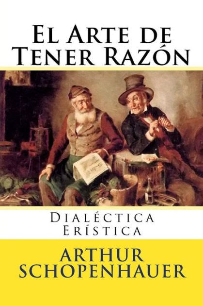 El Arte De Tener Razon Dialectica Eristica By Arthur Schopenhauer