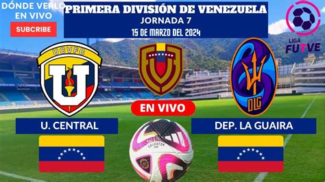 U Central vs Dep La Guaira Dónde Verlo EN VIVO en la Jornada 7