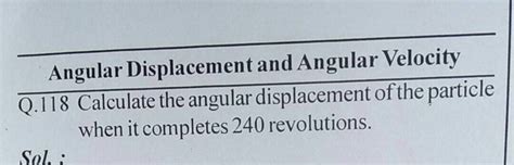 Angular Displacement and Angular Velocity Q.118 Calculate the angular dis..