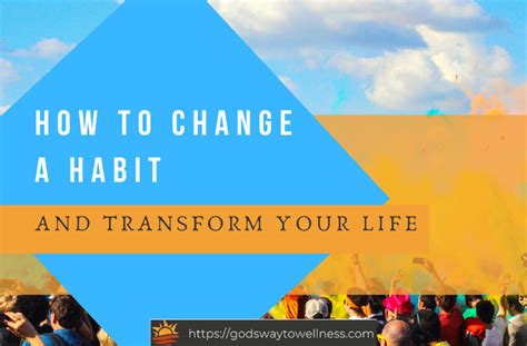 How To Change A Habit And Transform Your Life Gods Way To Wellness