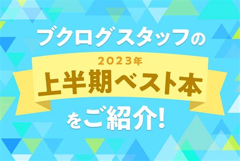 ブクログスタッフが選ぶ、2023年上半期ベスト本！ ブクログ通信