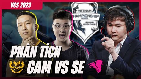 PhÂn TÍch Se Vs Gam KhoẢnh KhẮc Se SuÝt HẠ GỤc NhÀ VÔ ĐỊch Gam Esport