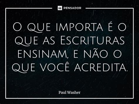 O Que Importa O Que As Escrituras Paul Washer Pensador