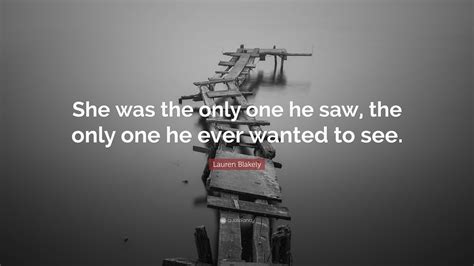 Lauren Blakely Quote: “She was the only one he saw, the only one he
