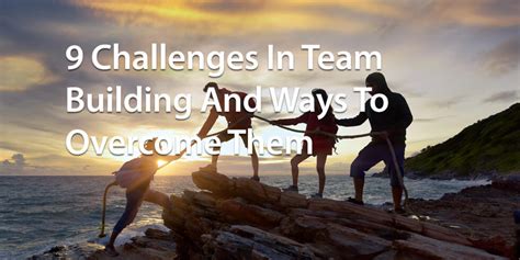 9 Challenges In Team Building And Ways To Overcome Them