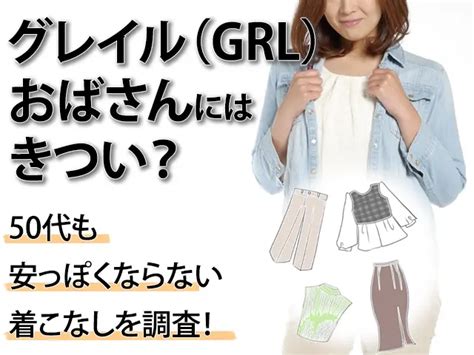 グレイル（grl）おばさんにはきつい？50代も安っぽくならない着こなしを調査！ ほのぼのブログ