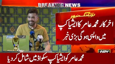 Mohammad Amir Comeback Pakistan Team For Asia Cup 2023 Mohammad Amir