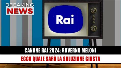 Canone Rai Ecco Che Cosa Deciderà Di Fare Il Governo Meloni Nel 2024