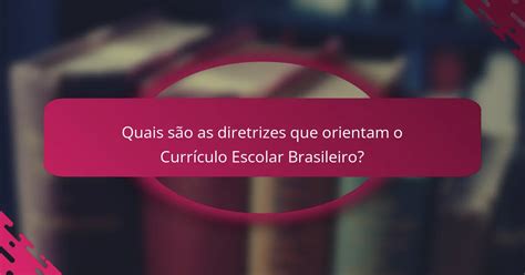 As Discussões Acerca Do Currículo Escolar Brasileiro Acompanham Desde - Currículo Escolar Brasileiro: Estrutura e Flexibilidade ...