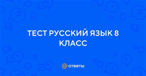 Ответы Mail: ТЕСТ РУССКИЙ ЯЗЫК 8 КЛАСС